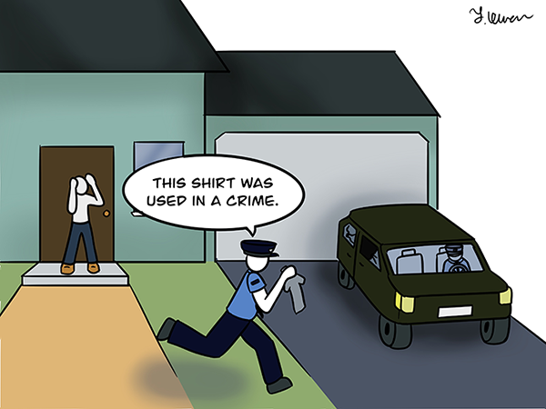 Cartoon depicting a police officer taking the shirt off of an individual's back and declaring that it was used in a crime.